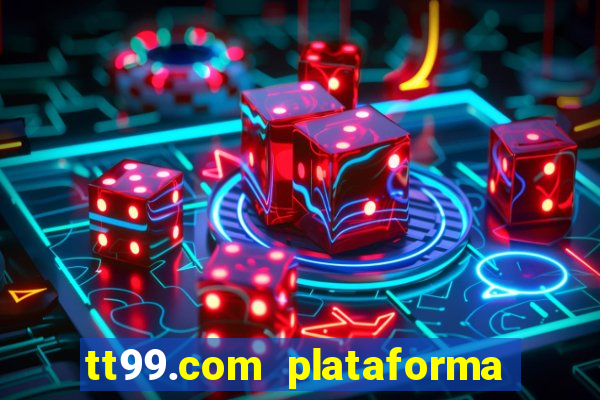 tt99.com plataforma de jogos